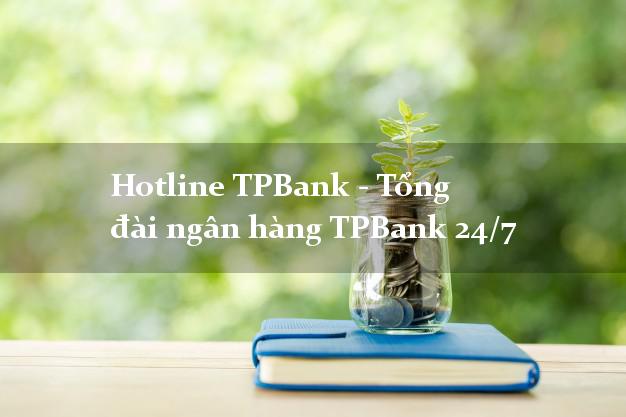 Hotline TPBank - Tổng đài ngân hàng TPBank 24/7