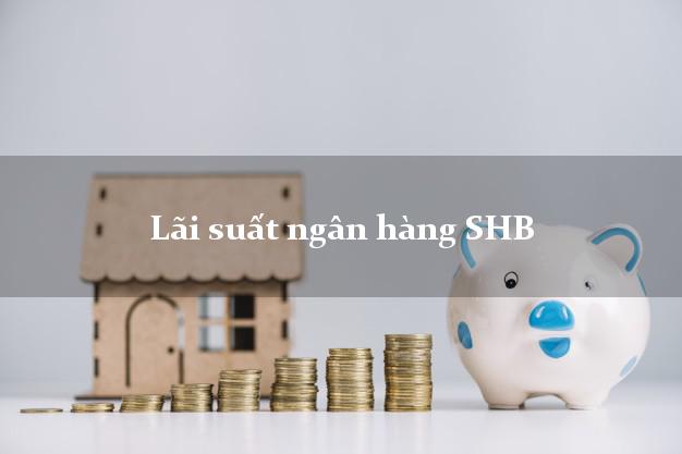 Lãi suất ngân hàng SHB