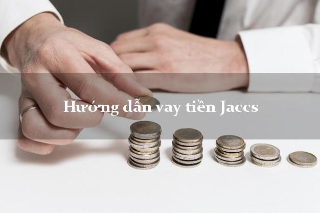 Hướng dẫn vay tiền Jaccs lãi suất thấp