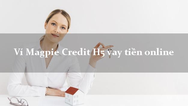 Ví Magpie Credit H5 vay tiền online k cần thế chấp
