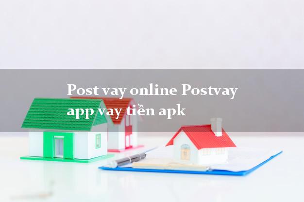Post vay online Postvay app vay tiền apk không thẩm định