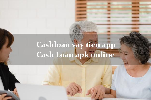 Cashloan vay tiền app Cash Loan apk online chấp nhận nợ xấu